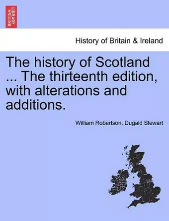 The history of Scotland ... The thirteenth edition, with alterations and additions. cover