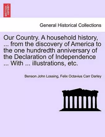 Our Country. A household history, ... from the discovery of America to the one hundredth anniversary of the Declaration of Independence ... With ... illustrations, etc. cover