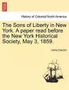 The Sons of Liberty in New York. a Paper Read Before the New York Historical Society, May 3, 1859. cover