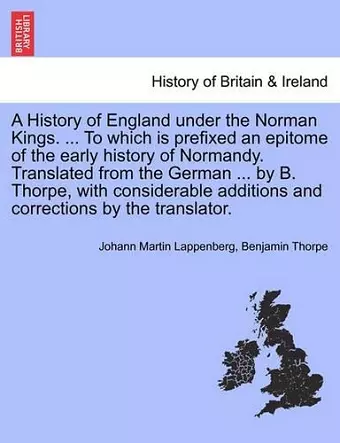 A History of England under the Norman Kings. ... To which is prefixed an epitome of the early history of Normandy. Translated from the German ... by B. Thorpe, with considerable additions and corrections by the translator. cover