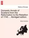 Domestic Annals of Scotland from the Reformation to the Rebellion of 1745 ... Abridged Edition. cover