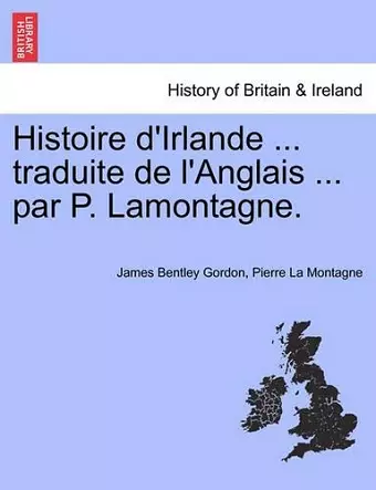 Histoire d'Irlande ... traduite de l'Anglais ... par P. Lamontagne. cover