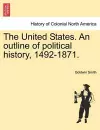 The United States. an Outline of Political History, 1492-1871. cover