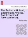 The Puritan in Holland, England and America. An introduction to American history. cover