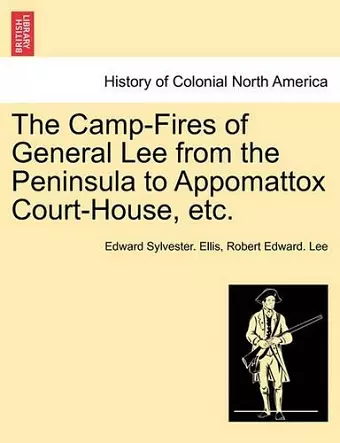 The Camp-Fires of General Lee from the Peninsula to Appomattox Court-House, Etc. cover