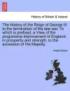 The History of the Reign of George III to the termination of the late war. To which is prefixed, a View of the progressive improvement of England, in prosperity and strength, to the accession of His Majesty. cover