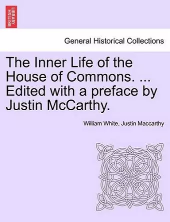 The Inner Life of the House of Commons. ... Edited with a Preface by Justin McCarthy. cover