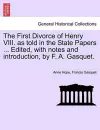 The First Divorce of Henry VIII. as Told in the State Papers ... Edited, with Notes and Introduction, by F. A. Gasquet. cover