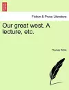 Our Great West. a Lecture, Etc. cover