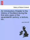 An Introductory Chapter to the History of Scotland During the First Sixty Years of the Seventeenth Century; A Lecture, Etc. cover