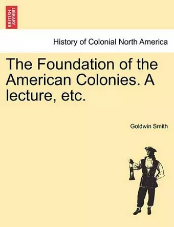 The Foundation of the American Colonies. a Lecture, Etc. cover