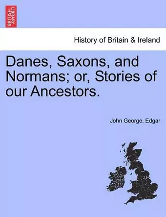 Danes, Saxons, and Normans; Or, Stories of Our Ancestors. cover