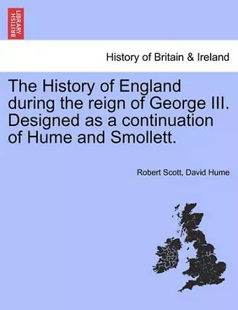 The History of England during the reign of George III. Designed as a continuation of Hume and Smollett. Vol. I. cover