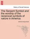 The Serpent Symbol and the Worship of the Reciprocal Symbols of Nature in America. cover