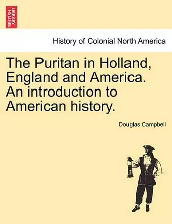 The Puritan in Holland, England and America. An introduction to American history. cover