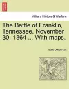 The Battle of Franklin, Tennessee, November 30, 1864 ... with Maps. cover