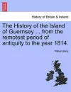 The History of the Island of Guernsey ... from the Remotest Period of Antiquity to the Year 1814. cover