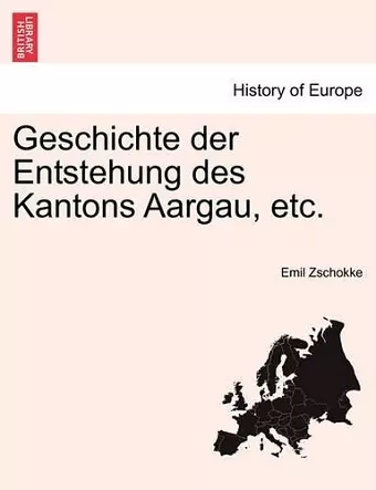 Geschichte Der Entstehung Des Kantons Aargau, Etc. cover