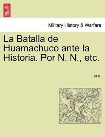 La Batalla de Huamachuco Ante La Historia. Por N. N., Etc. cover