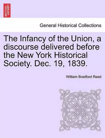 The Infancy of the Union, a Discourse Delivered Before the New York Historical Society. Dec. 19, 1839. cover