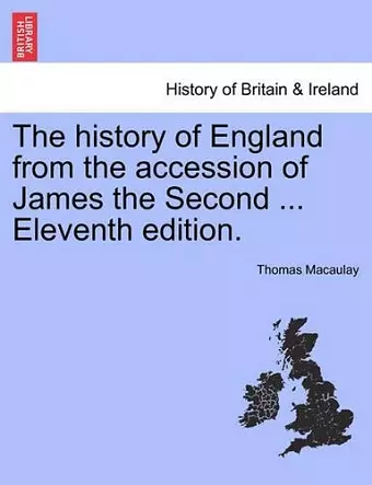 The history of England from the accession of James the Second ... Eleventh edition. cover