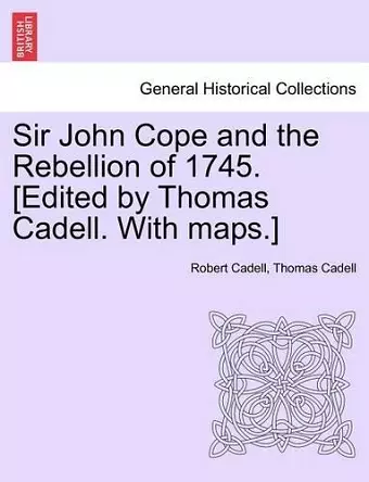 Sir John Cope and the Rebellion of 1745. [Edited by Thomas Cadell. with Maps.] cover