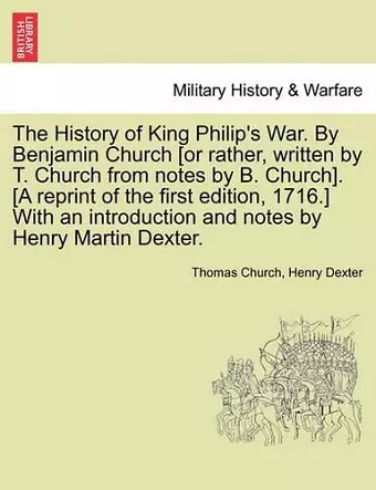 The History of King Philip's War. by Benjamin Church [Or Rather, Written by T. Church from Notes by B. Church]. [A Reprint of the First Edition, 1716.] with an Introduction and Notes by Henry Martin Dexter. Part I. cover