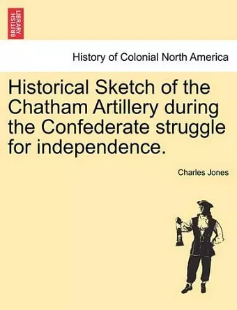 Historical Sketch of the Chatham Artillery During the Confederate Struggle for Independence. cover