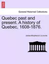 Quebec past and present. A history of Quebec, 1608-1876. cover