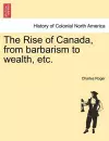 The Rise of Canada, from Barbarism to Wealth, Etc. cover