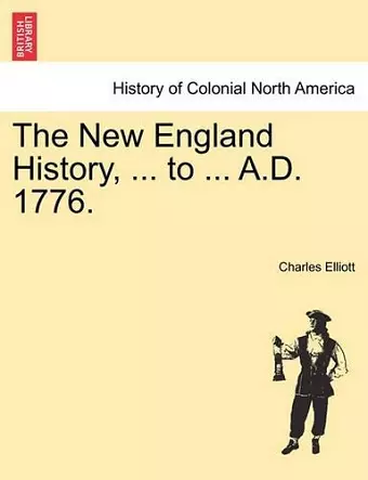 The New England History, ... to ... A.D. 1776. cover