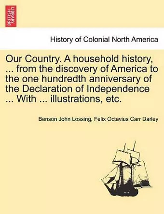 Our Country. A household history, ... from the discovery of America to the one hundredth anniversary of the Declaration of Independence ... With ... illustrations, etc. cover