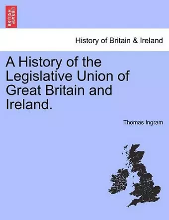 A History of the Legislative Union of Great Britain and Ireland. cover