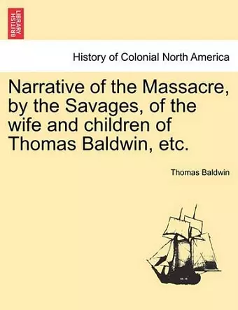 Narrative of the Massacre, by the Savages, of the Wife and Children of Thomas Baldwin, Etc. cover