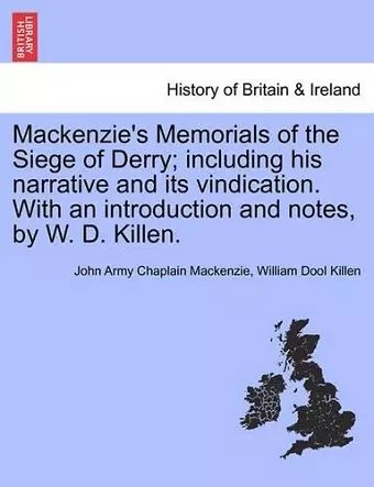 MacKenzie's Memorials of the Siege of Derry; Including His Narrative and Its Vindication. with an Introduction and Notes, by W. D. Killen. cover