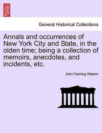 Annals and Occurrences of New York City and State, in the Olden Time; Being a Collection of Memoirs, Anecdotes, and Incidents, Etc. cover