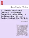 A Discourse on the Early Constitutional History of Connecticut, Delivered Before the Connecticut Historical Society, Hartford, May 17, 1843. cover