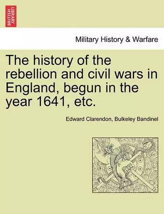 The history of the rebellion and civil wars in England, begun in the year 1641, etc. cover