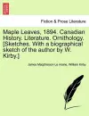 Maple Leaves, 1894. Canadian History. Literature. Ornithology. [Sketches. With a biographical sketch of the author by W. Kirby.] cover