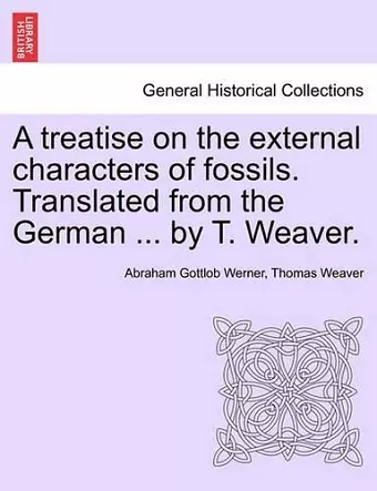 A Treatise on the External Characters of Fossils. Translated from the German ... by T. Weaver. cover