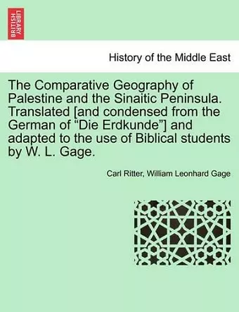 The Comparative Geography of Palestine and the Sinaitic Peninsula. Translated [and condensed from the German of "Die Erdkunde"] and adapted to the use of Biblical students by W. L. Gage. cover
