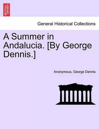 A Summer in Andalucia. [By George Dennis.] cover