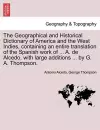 The Geographical and Historical Dictionary of America and the West Indies, containing an entire translation of the Spanish work of ... A. de Alcedo, with large additions ... by G. A. Thompson. cover