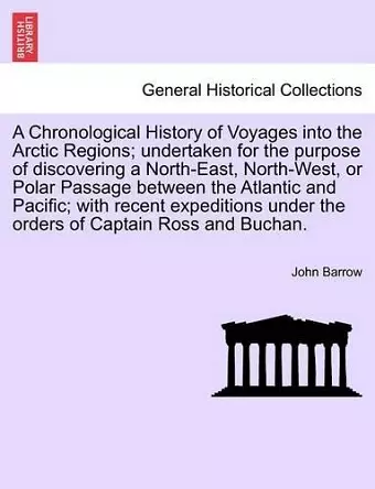 A Chronological History of Voyages Into the Arctic Regions; Undertaken for the Purpose of Discovering a North-East, North-West, or Polar Passage Bet cover