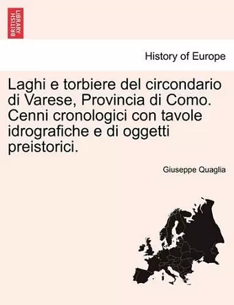 Laghi E Torbiere del Circondario Di Varese, Provincia Di Como. Cenni Cronologici Con Tavole Idrografiche E Di Oggetti Preistorici. cover