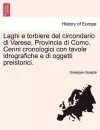 Laghi E Torbiere del Circondario Di Varese, Provincia Di Como. Cenni Cronologici Con Tavole Idrografiche E Di Oggetti Preistorici. cover