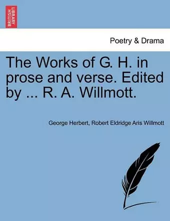 The Works of G. H. in prose and verse. Edited by ... R. A. Willmott. cover
