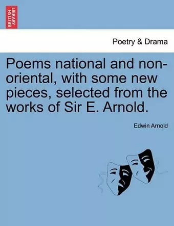 Poems National and Non-Oriental, with Some New Pieces, Selected from the Works of Sir E. Arnold. cover