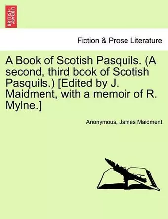 A Book of Scotish Pasquils. (a Second, Third Book of Scotish Pasquils.) [Edited by J. Maidment, with a Memoir of R. Mylne.] cover