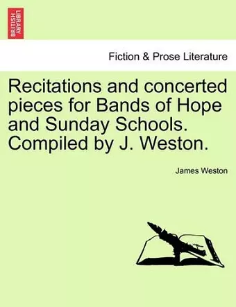 Recitations and Concerted Pieces for Bands of Hope and Sunday Schools. Compiled by J. Weston. cover